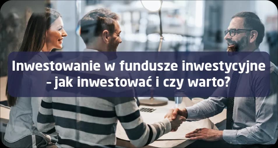 Czy warto inwestować w fundusze inwestycyjne? Oto co musisz wiedzieć